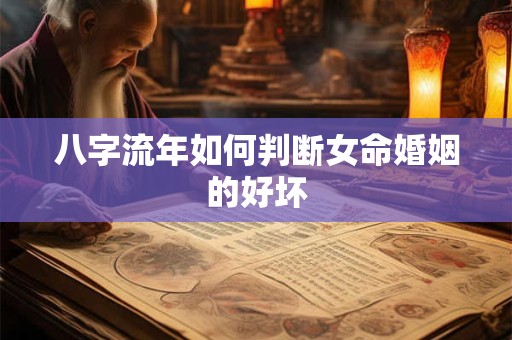 八字流年如何判断女命婚姻的好坏