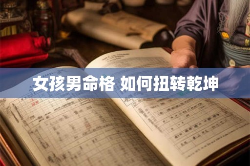 女孩男命格 如何扭转乾坤