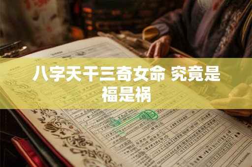 八字天干三奇女命 究竟是福是祸