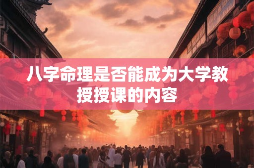 八字命理是否能成为大学教授授课的内容