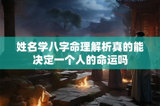 姓名学八字命理解析真的能决定一个人的命运吗