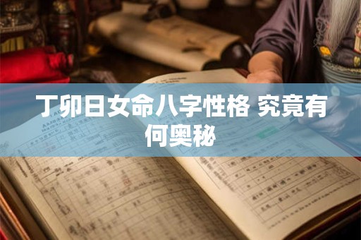 丁卯日女命八字性格 究竟有何奥秘