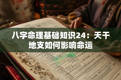八字命理基础知识24：天干地支如何影响命运