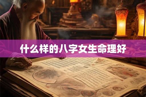 什么样的八字女生命理好