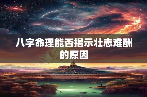 八字命理能否揭示壮志难酬的原因