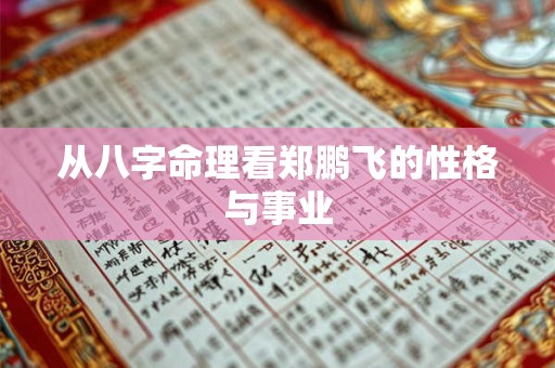 从八字命理看郑鹏飞的性格与事业