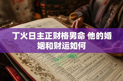 丁火日主正财格男命 他的婚姻和财运如何