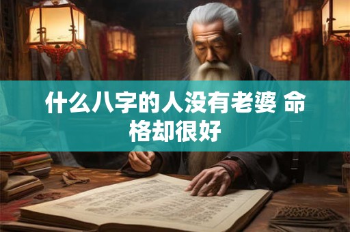 什么八字的人没有老婆 命格却很好