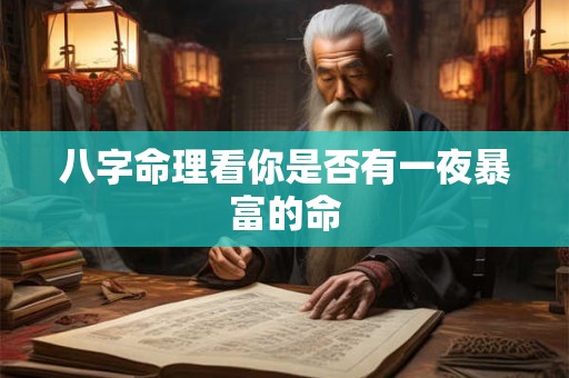 八字命理看你是否有一夜暴富的命 八字命理看你是否有一夜暴富的命