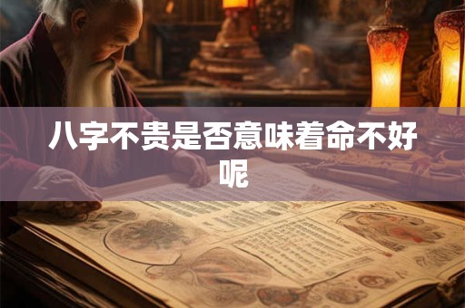八字不贵是否意味着命不好呢