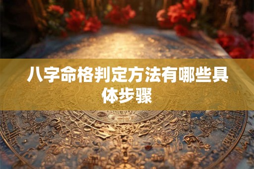 八字命格判定方法有哪些具体步骤