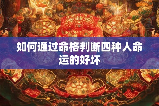 如何通过命格判断四种人命运的好坏