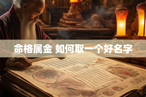 命格属金 如何取一个好名字 命格属金 如何取一个好名字