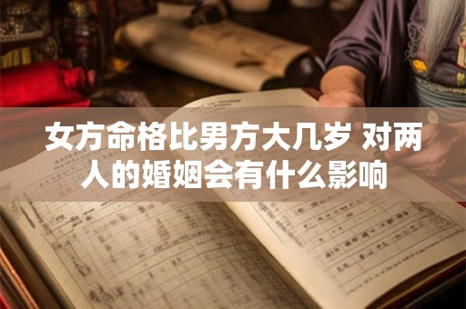 女方命格比男方大几岁 对两人的婚姻会有什么影响