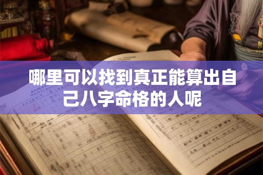 哪里可以找到真正能算出自己八字命格的人呢