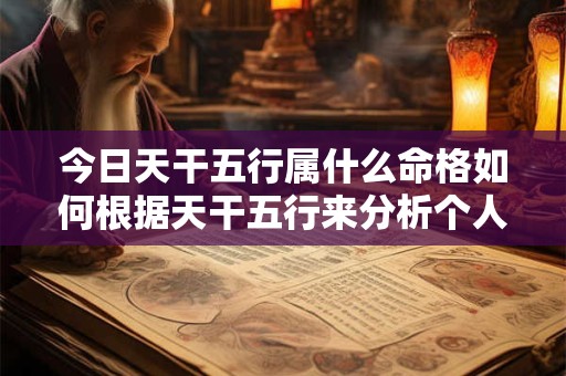 今日天干五行属什么命格如何根据天干五行来分析个人命运