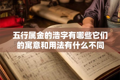 五行属金的浩字有哪些它们的寓意和用法有什么不同