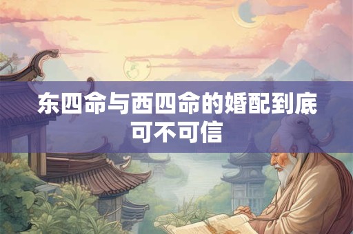 东四命与西四命的婚配到底可不可信