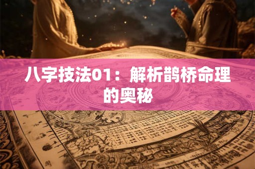 八字技法01：解析鹊桥命理的奥秘