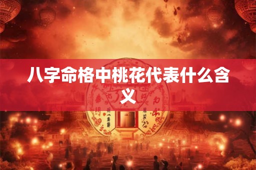 八字命格中桃花代表什么含义