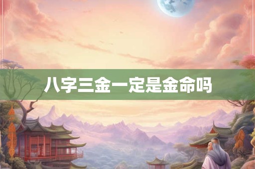 八字三金一定是金命吗