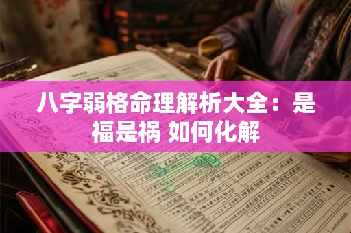 八字弱格命理解析大全：是福是祸 如何化解