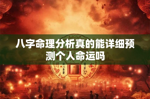 八字命理分析真的能详细预测个人命运吗