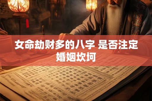 女命劫财多的八字 是否注定婚姻坎坷