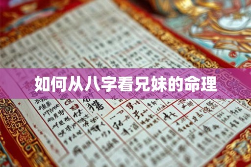 如何从八字看兄妹的命理 如何从八字看兄妹的命理