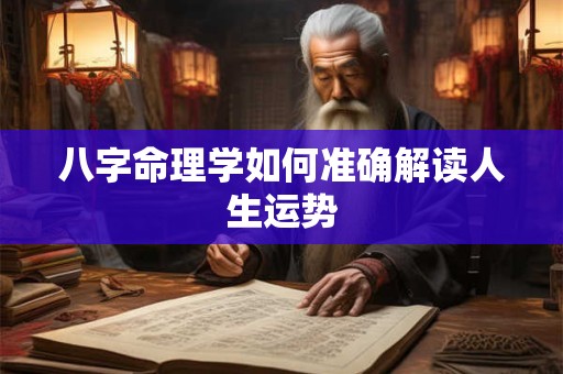 详细阅读:八字命理学如何准确解读人生运势 八字命理学如何准确解读人生运势