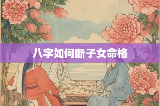 八字如何断子女命格