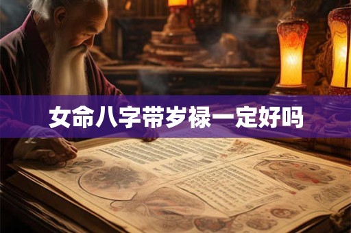 女命八字带岁禄一定好吗