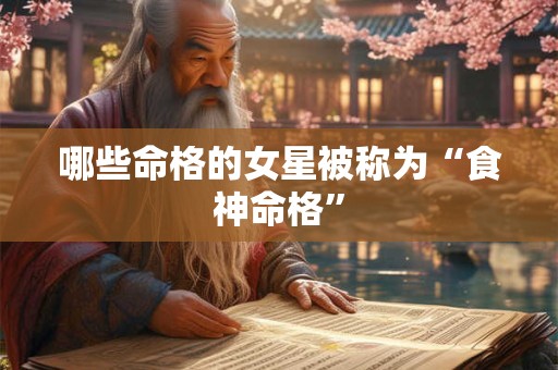 哪些命格的女星被称为“食神命格”