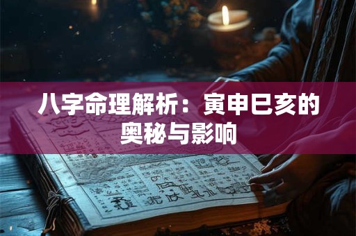 八字命理解析：寅申巳亥的奥秘与影响