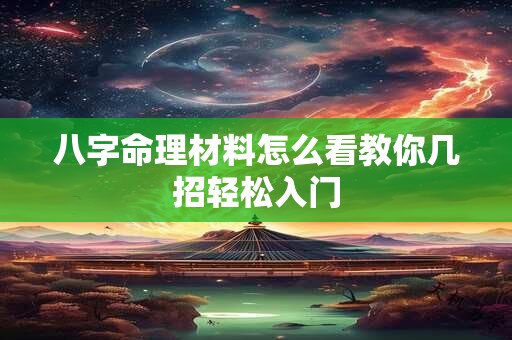 八字命理材料怎么看教你几招轻松入门