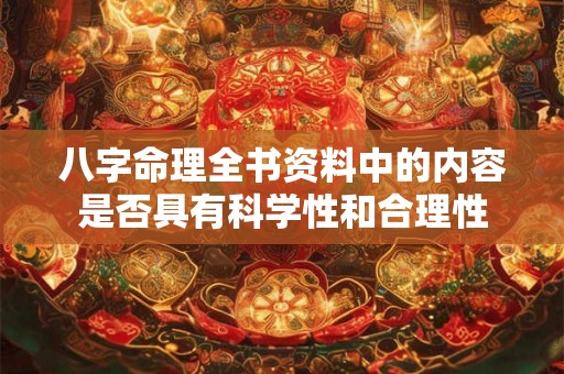 八字命理全书资料中的内容是否具有科学性和合理性
