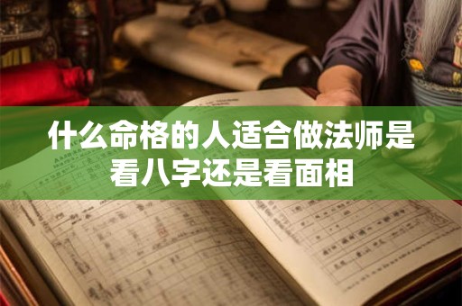 什么命格的人适合做法师是看八字还是看面相