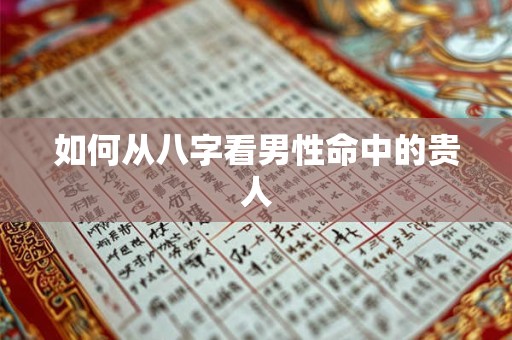 如何从八字看男性命中的贵人