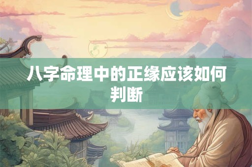 八字命理中的正缘应该如何判断