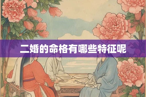 二婚的命格有哪些特征呢