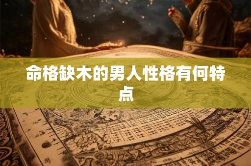 命格缺木的男人性格有何特点
