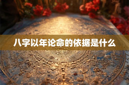 八字以年论命的依据是什么