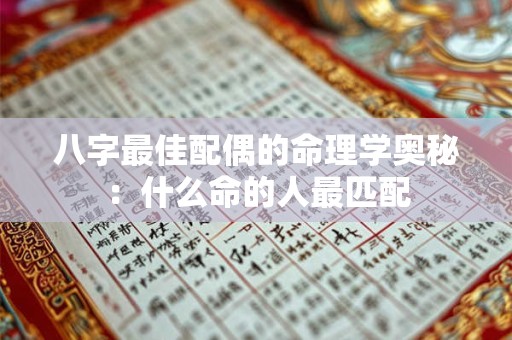 八字最佳配偶的命理学奥秘：什么命的人最匹配
