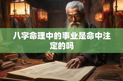 八字命理中的事业是命中注定的吗