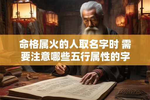 命格属火的人取名字时 需要注意哪些五行属性的字