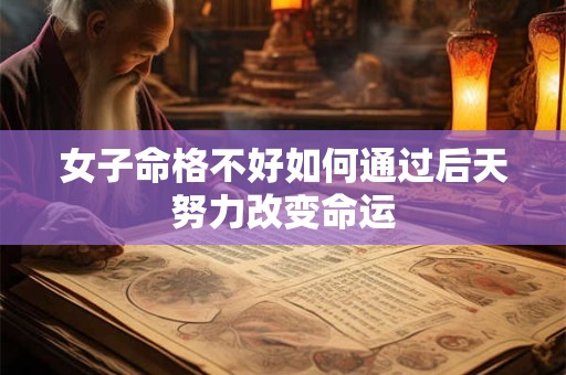 女子命格不好如何通过后天努力改变命运