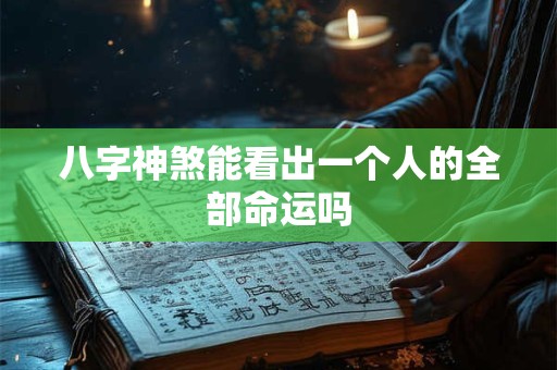 八字神煞能看出一个人的全部命运吗