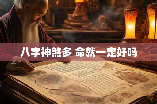八字神煞多 命就一定好吗 八字神煞多 命就一定好吗
