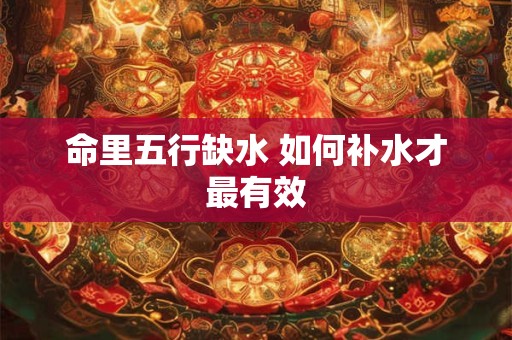 命里五行缺水 如何补水才最有效