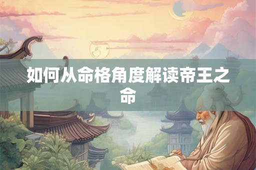 如何从命格角度解读帝王之命